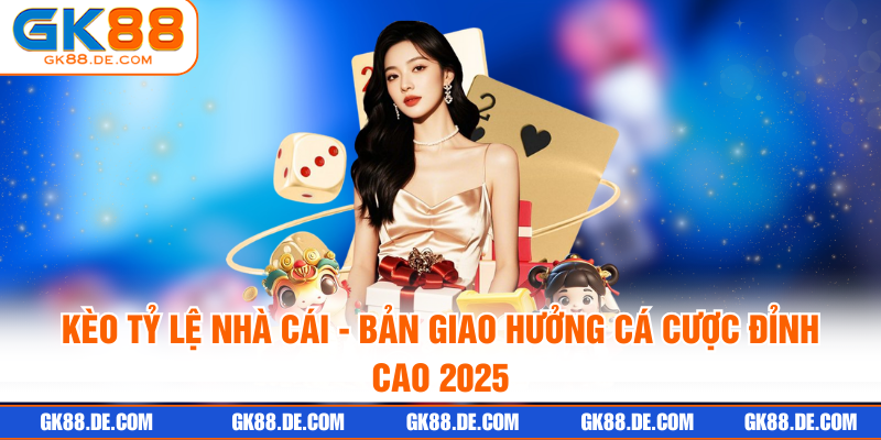 Kèo Tỷ Lệ Nhà Cái -  Bản Giao Hưởng Cá Cược Đỉnh Cao 2025